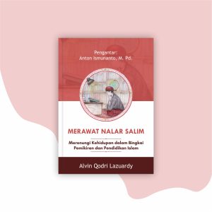 Merawat Nalar Salim - Merenungi Kehidupan dalam Bingkai Pemikiran dan Pendidikan Islam