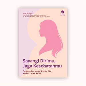 Sayangi Dirimu, Jaga Kesehatanmu - Panduan Ibu Untuk Deteksi Dini Kanker Leher Rahim